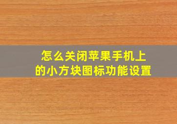 怎么关闭苹果手机上的小方块图标功能设置