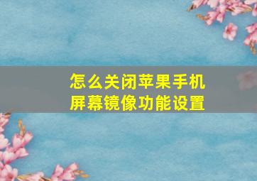 怎么关闭苹果手机屏幕镜像功能设置