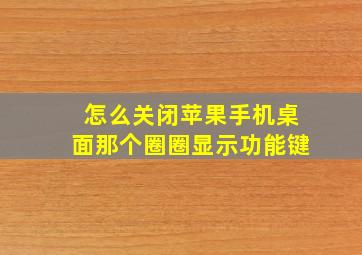 怎么关闭苹果手机桌面那个圈圈显示功能键