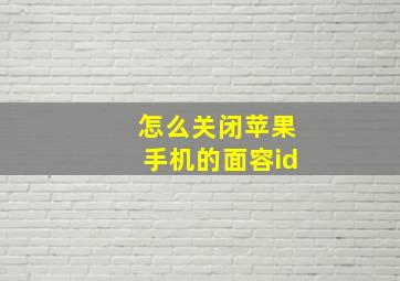 怎么关闭苹果手机的面容id