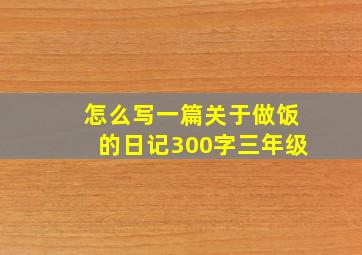 怎么写一篇关于做饭的日记300字三年级