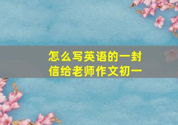 怎么写英语的一封信给老师作文初一