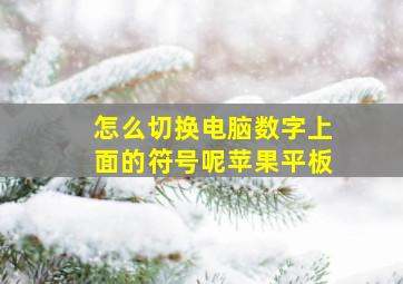 怎么切换电脑数字上面的符号呢苹果平板