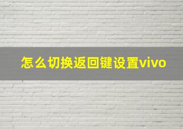 怎么切换返回键设置vivo