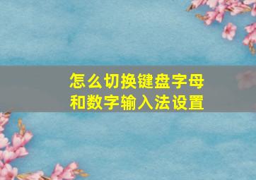 怎么切换键盘字母和数字输入法设置