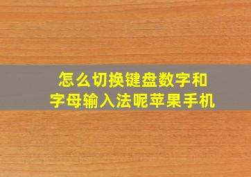 怎么切换键盘数字和字母输入法呢苹果手机