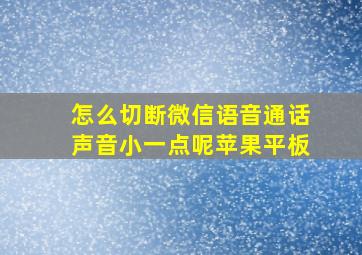 怎么切断微信语音通话声音小一点呢苹果平板