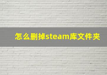 怎么删掉steam库文件夹