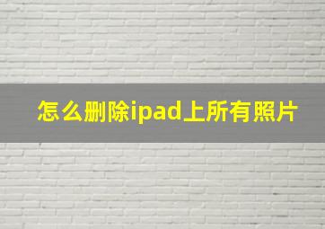 怎么删除ipad上所有照片