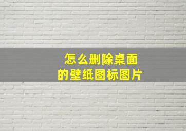 怎么删除桌面的壁纸图标图片