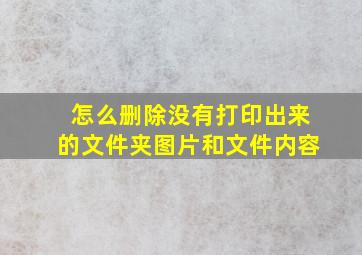 怎么删除没有打印出来的文件夹图片和文件内容