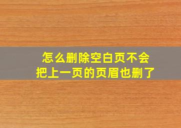 怎么删除空白页不会把上一页的页眉也删了