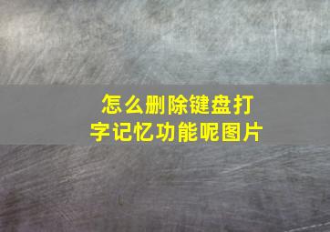 怎么删除键盘打字记忆功能呢图片