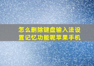 怎么删除键盘输入法设置记忆功能呢苹果手机