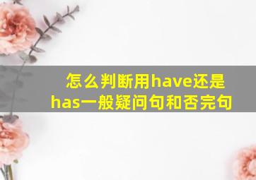 怎么判断用have还是has一般疑问句和否完句