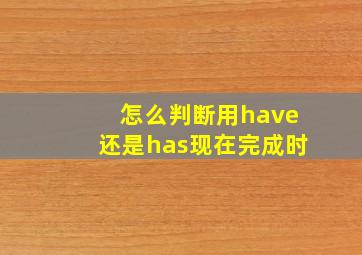 怎么判断用have还是has现在完成时