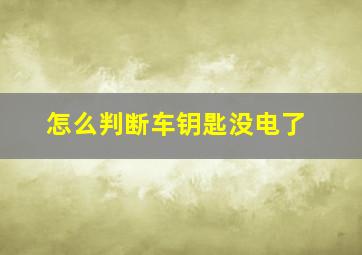 怎么判断车钥匙没电了