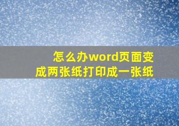 怎么办word页面变成两张纸打印成一张纸