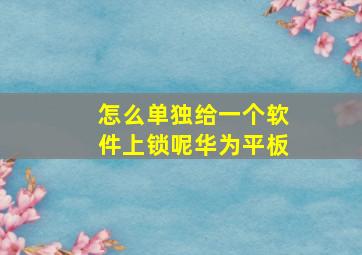 怎么单独给一个软件上锁呢华为平板