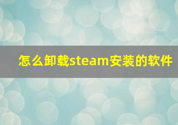 怎么卸载steam安装的软件