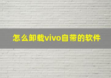 怎么卸载vivo自带的软件