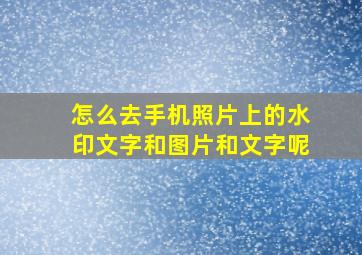 怎么去手机照片上的水印文字和图片和文字呢