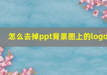 怎么去掉ppt背景图上的logo