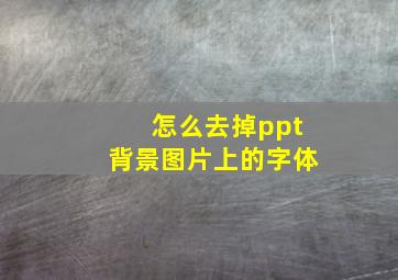 怎么去掉ppt背景图片上的字体