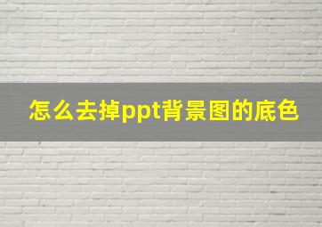 怎么去掉ppt背景图的底色