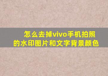 怎么去掉vivo手机拍照的水印图片和文字背景颜色