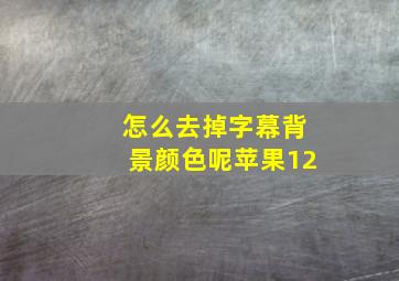 怎么去掉字幕背景颜色呢苹果12