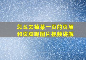 怎么去掉某一页的页眉和页脚呢图片视频讲解