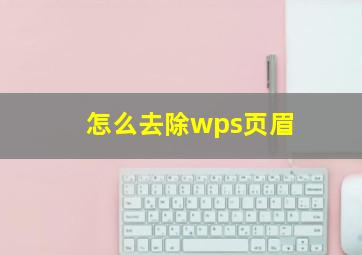 怎么去除wps页眉