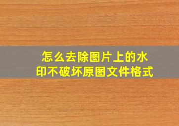 怎么去除图片上的水印不破坏原图文件格式