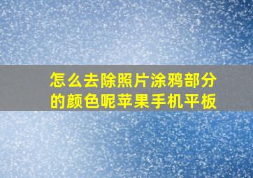 怎么去除照片涂鸦部分的颜色呢苹果手机平板