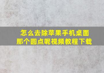 怎么去除苹果手机桌面那个圆点呢视频教程下载