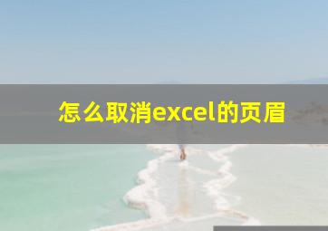 怎么取消excel的页眉