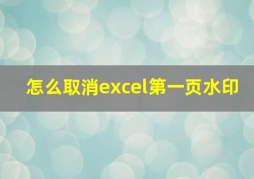 怎么取消excel第一页水印