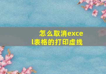 怎么取消excel表格的打印虚线