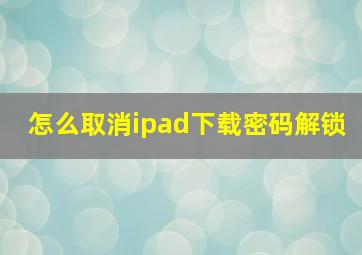 怎么取消ipad下载密码解锁