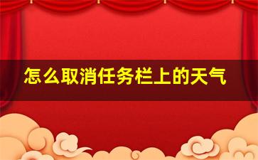 怎么取消任务栏上的天气