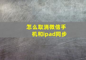 怎么取消微信手机和ipad同步