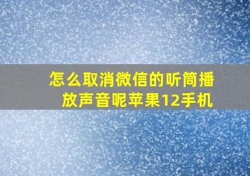 怎么取消微信的听筒播放声音呢苹果12手机