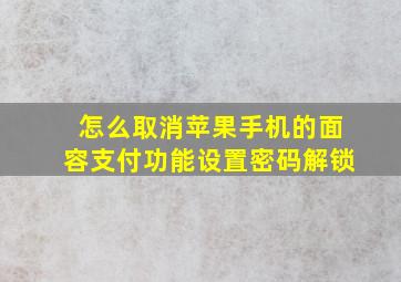 怎么取消苹果手机的面容支付功能设置密码解锁