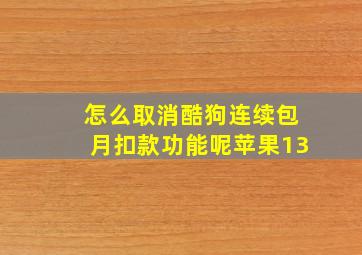 怎么取消酷狗连续包月扣款功能呢苹果13