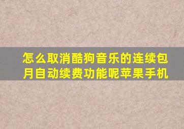 怎么取消酷狗音乐的连续包月自动续费功能呢苹果手机