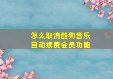 怎么取消酷狗音乐自动续费会员功能