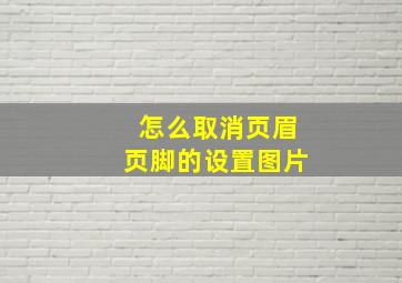 怎么取消页眉页脚的设置图片