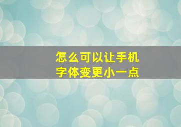 怎么可以让手机字体变更小一点