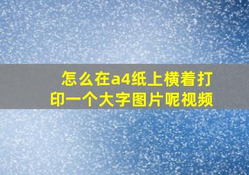 怎么在a4纸上横着打印一个大字图片呢视频